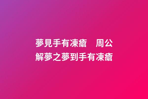 夢見手有凍瘡　周公解夢之夢到手有凍瘡